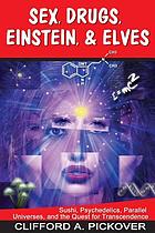 Sex, drugs, Einstein, & elves : sushi, psychedelics, parallel universes, and the quest for transcendence