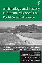 Archaeology and history in Roman, medieval and post-medieval Greece : studies on method and meaning in honor of Timothy E. Gregory