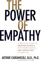 The power of empathy : a practical guide to creating intimacy, self-understanding, and lasting love in your life