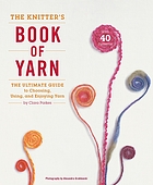 The knitter's book of yarn : the ultimate guide to choosing, using, and enjoying yarn