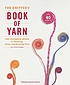 The knitter's book of yarn : the ultimate guide to choosing, using, and enjoying yarn
