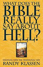 What does the Bible really say about hell? : wrestling with the traditional view
