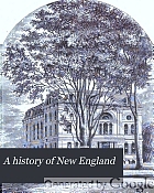 A history of New England, containing historical and descriptive sketches of the counties, cities and principal towns of the six New England states, including, in its list of contributors, more than sixty literary men and women, representing every county in New England.