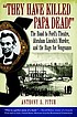 They have killed Papa dead! : the road to Ford's... by Anthony Pitch
