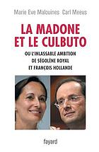 La madone et le culbuto, ou, L'inlassable ambition de Ségolène Royal et François Hollande