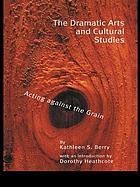 The dramatic arts and cultural studies : acting against the grain