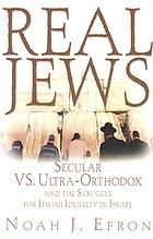 Real Jews : secular versus ultra-orthodox and the struggle for Jewish identity in Israel