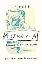 Aurora, daughter of the dawn : a story of new beginnings
