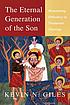 The eternal generation of the Son : maintaining... by Kevin Giles
