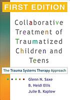 Collaborative treatment of traumatized children and teens : the trauma systems therapy approach