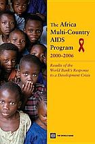 The Africa Multi-Country AIDS Program 2000 - 2006 results of the World Bank's response to a development crisis