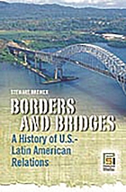 Borders and bridges : a history of U.S.-Latin American relations
