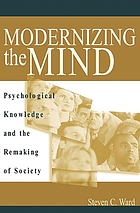Modernizing the mind : psychological knowledge and the remaking of society