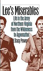 Lee's miserables : life in the Army of Northern Virginia from the Wilderness to Appomattox
