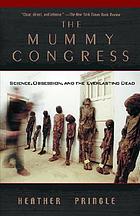 The mummy congress : science, obsession, and the everlasting dead