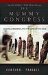 The mummy congress : science, obsession, and the everlasting dead