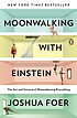 Moonwalking with Einstein : the art and science of remembering everything