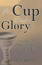 The cup and the glory : lessons on suffering and the glory of God