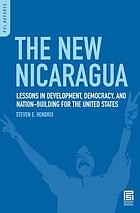 The new Nicaragua : lessons in development, democracy, and nation-building for the United States