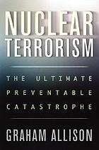 Nuclear terrorism : the ultimate preventable catastrophe