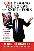 Quit digging your grave with a knife and fork... by Mike Huckabee