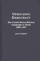 Upholding democracy : the United States military campaign in Haiti, 1994-1997