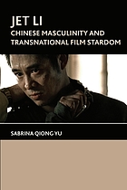 Jet Li : Chinese masculinity and transnational film stardom
