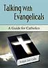 Talking with evangelicals : a guide for Catholics by Ralph Del Colle