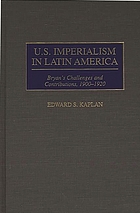 U.S. imperialism in Latin America : Bryan's challenges and contributions, 1900-1920