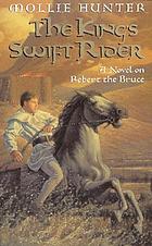 The king's swift rider : a novel on Robert the Bruce