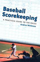 Baseball scorekeeping : a practical guide to the rules