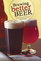 Brewing better beer : master lessons for advanced home brewers