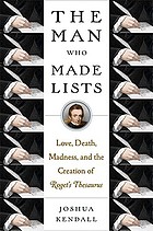 The man who made lists : love, death, madness, and the creation of Roget's Thesaurus