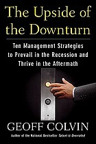 The upside of the downturn : ten management strategies to prevail in the recession and thrive in the aftermath