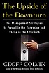 The upside of the downturn : ten management strategies to prevail in the recession and thrive in the aftermath