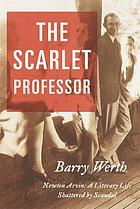 The scarlet professor : Newton Arvin, a literary life shattered by scandal