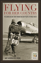 Flying for her country : the American and Soviet women military pilots of World War II
