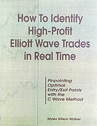 How to identify high-profit Elliott Wave trades in real time : pinpointing optimal entry/exit points with the C wave method