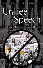 Unfree speech : the folly of campaign finance reform