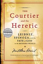 The courtier and the heretic : Leibniz, Spinoza, and the fate of God in the modern world