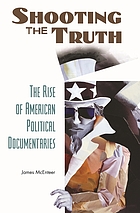 Shooting the truth : the rise of American political documentaries