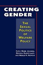 Creating gender : the sexual politics of welfare policy
