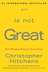 God is not great : how religion poisons everything door Christopher Hitchens