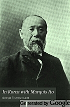 In Korea with Marquis Ito. Part I.A narrative of personal experiences. Part II. A critical and historical inquiry.