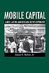 Mobile capital and Latin American development. de James E Mahon