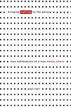 Bringing nothing to the party : true confessions of a new media whore