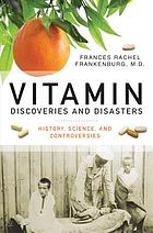 Vitamin discoveries and disasters : history, science, and controversies