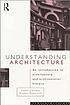 Understanding architecture : an introduction to architecture and architectural history