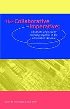 The Collaborative imperative : librarians and faculty working together in the information universe