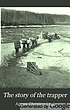 The story of the trapper, 著者：  Agnes C Laut 